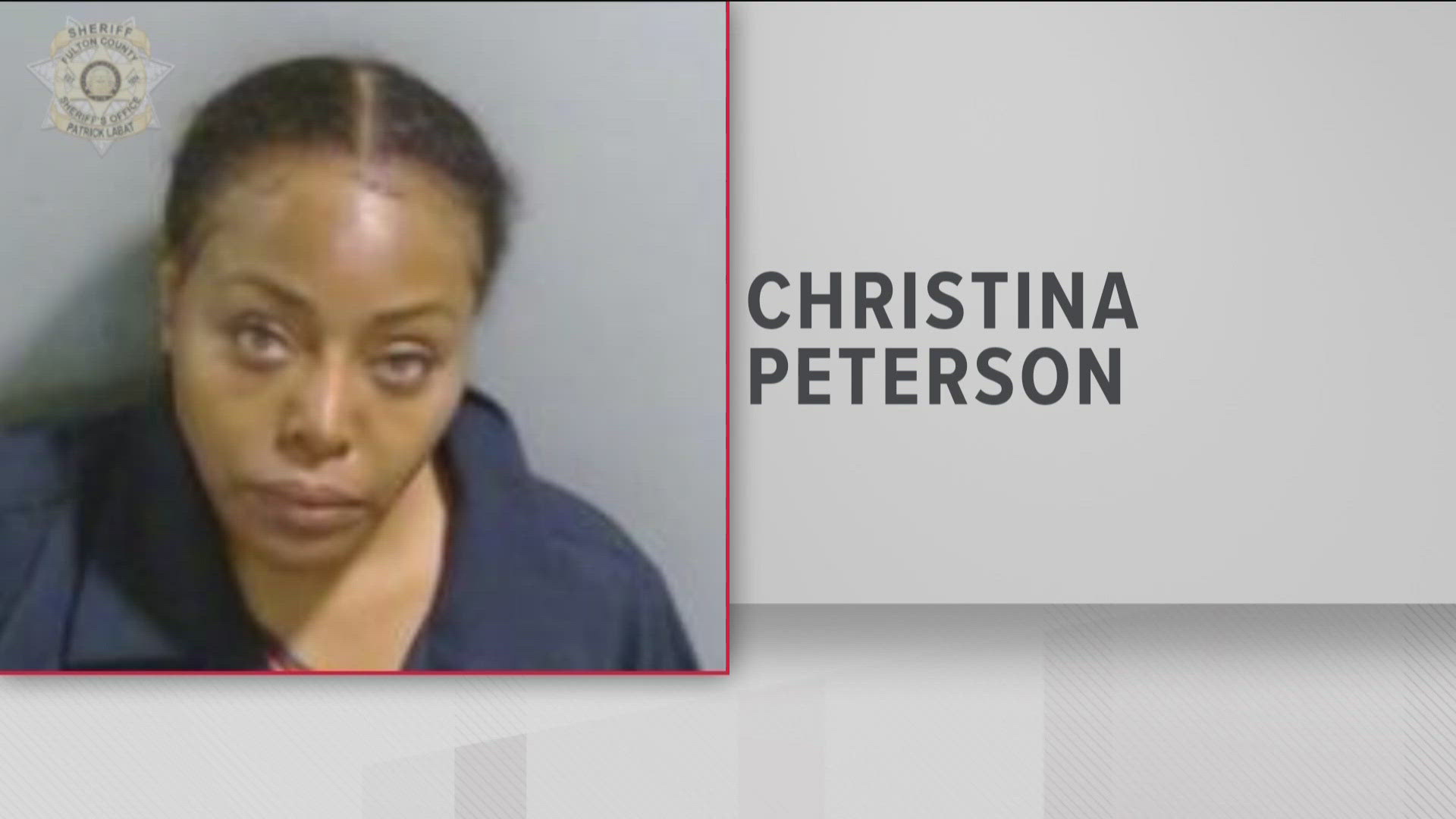 Records show Christina J. Peterson was booked into the Fulton County Jail on Thursday.  She is being charged with a felony.